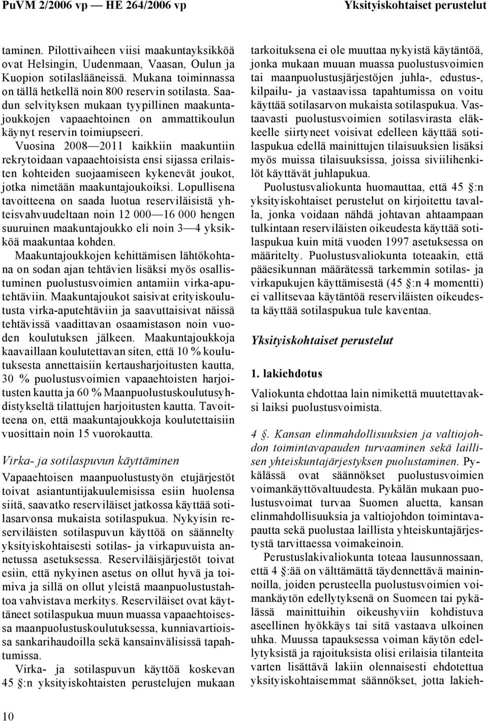 Vuosina 2008 2011 kaikkiin maakuntiin rekrytoidaan vapaaehtoisista ensi sijassa erilaisten kohteiden suojaamiseen kykenevät joukot, jotka nimetään maakuntajoukoiksi.