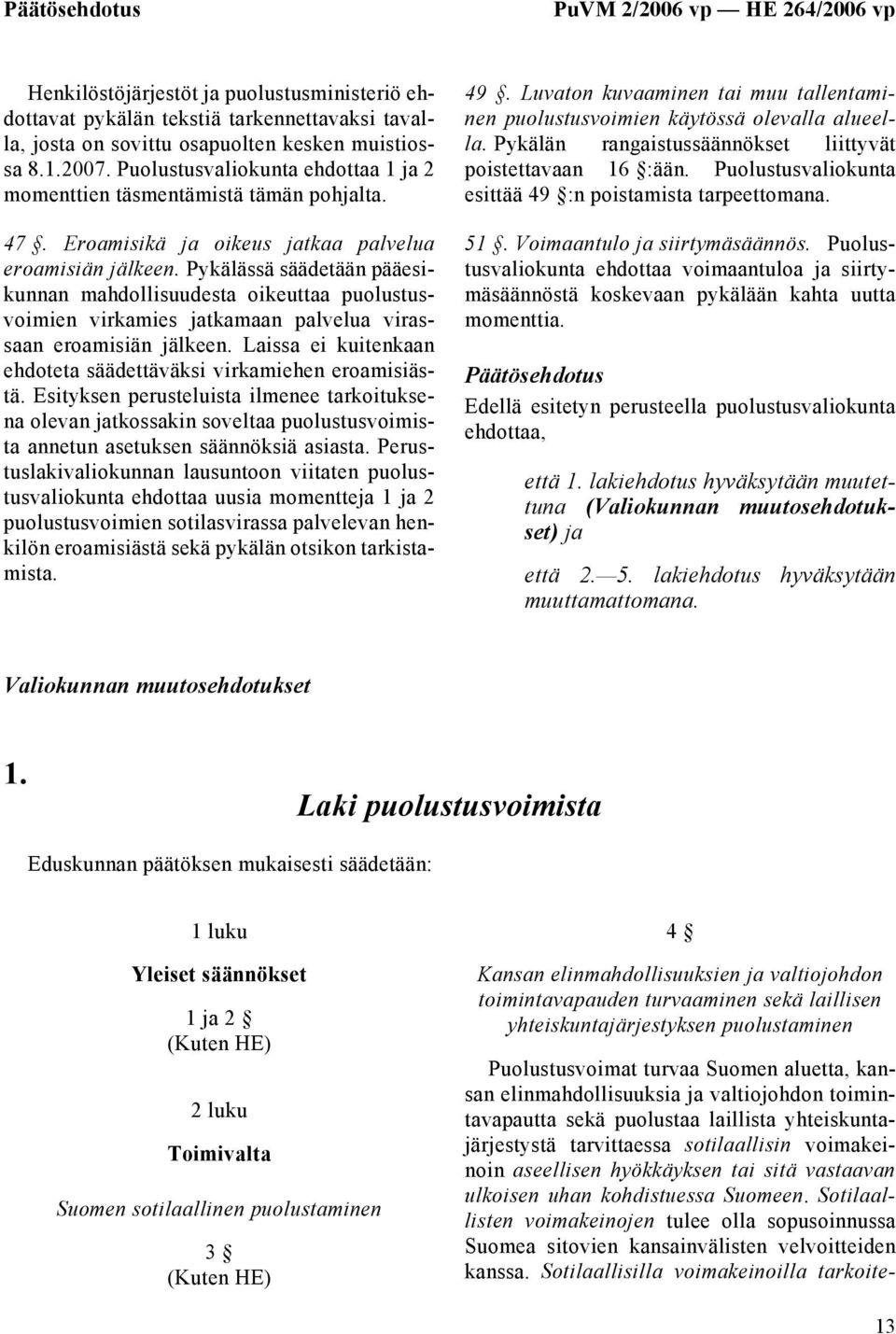 Pykälässä säädetään pääesikunnan mahdollisuudesta oikeuttaa puolustusvoimien virkamies jatkamaan palvelua virassaan eroamisiän jälkeen.