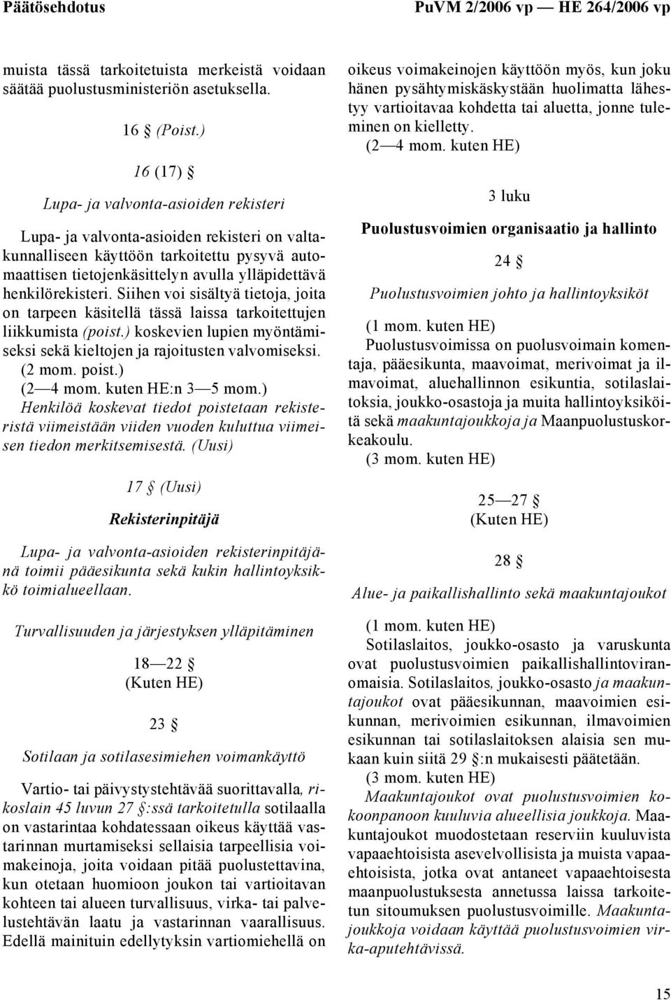 henkilörekisteri. Siihen voi sisältyä tietoja, joita on tarpeen käsitellä tässä laissa tarkoitettujen liikkumista (poist.) koskevien lupien myöntämiseksi sekä kieltojen ja rajoitusten valvomiseksi.