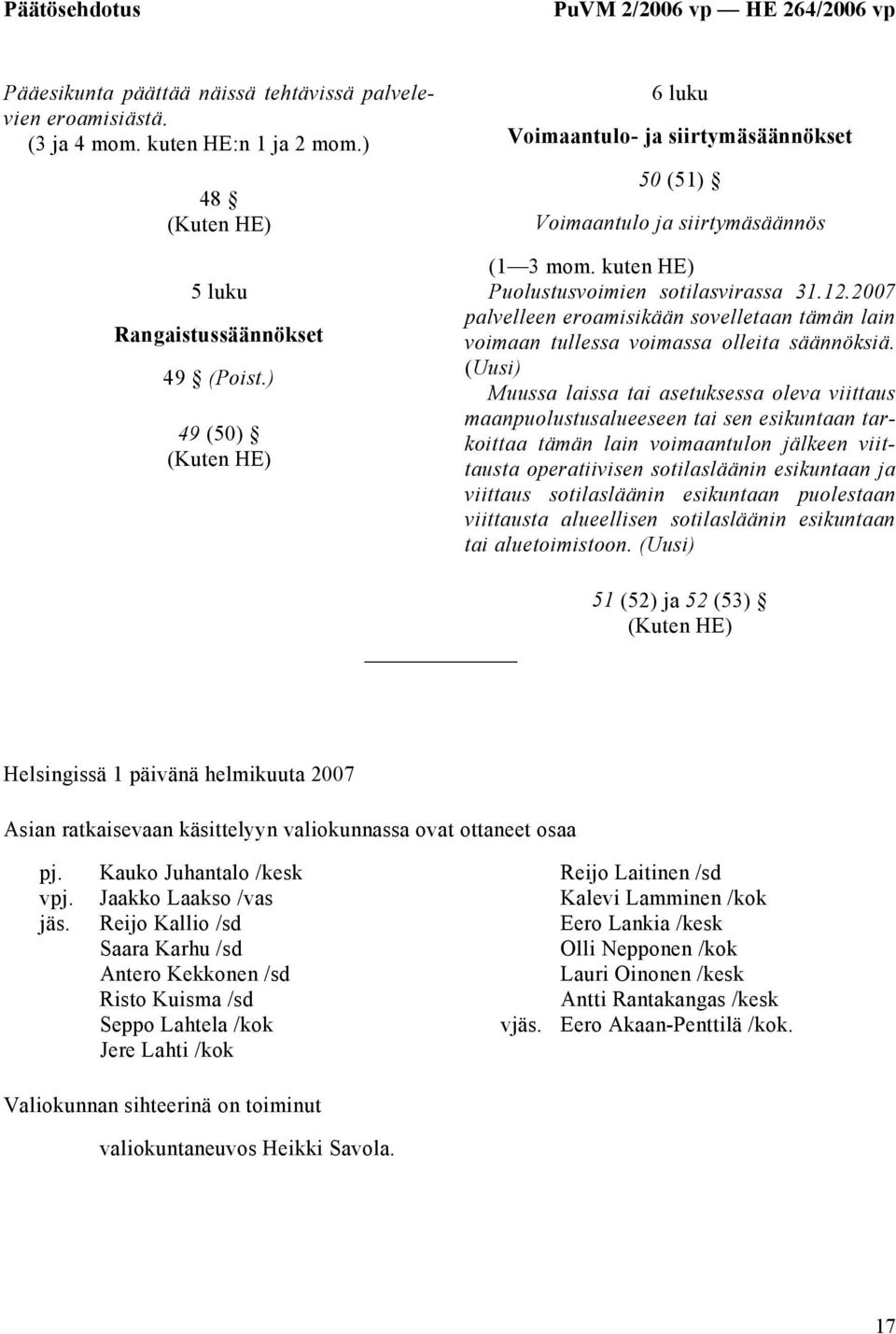 2007 palvelleen eroamisikään sovelletaan tämän lain voimaan tullessa voimassa olleita säännöksiä.