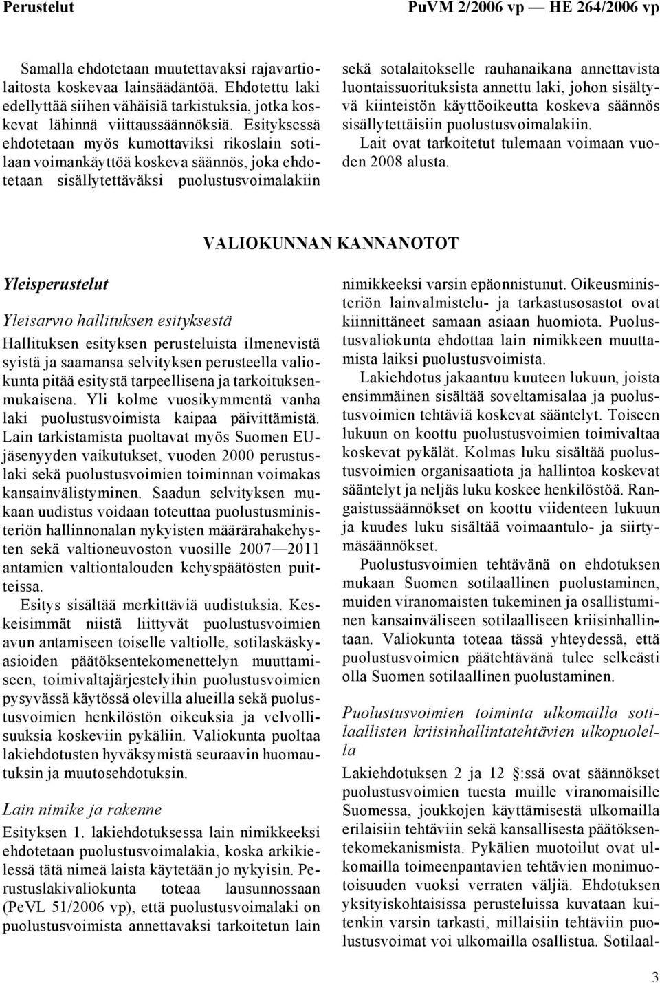 Esityksessä ehdotetaan myös kumottaviksi rikoslain sotilaan voimankäyttöä koskeva säännös, joka ehdotetaan sisällytettäväksi puolustusvoimalakiin sekä sotalaitokselle rauhanaikana annettavista