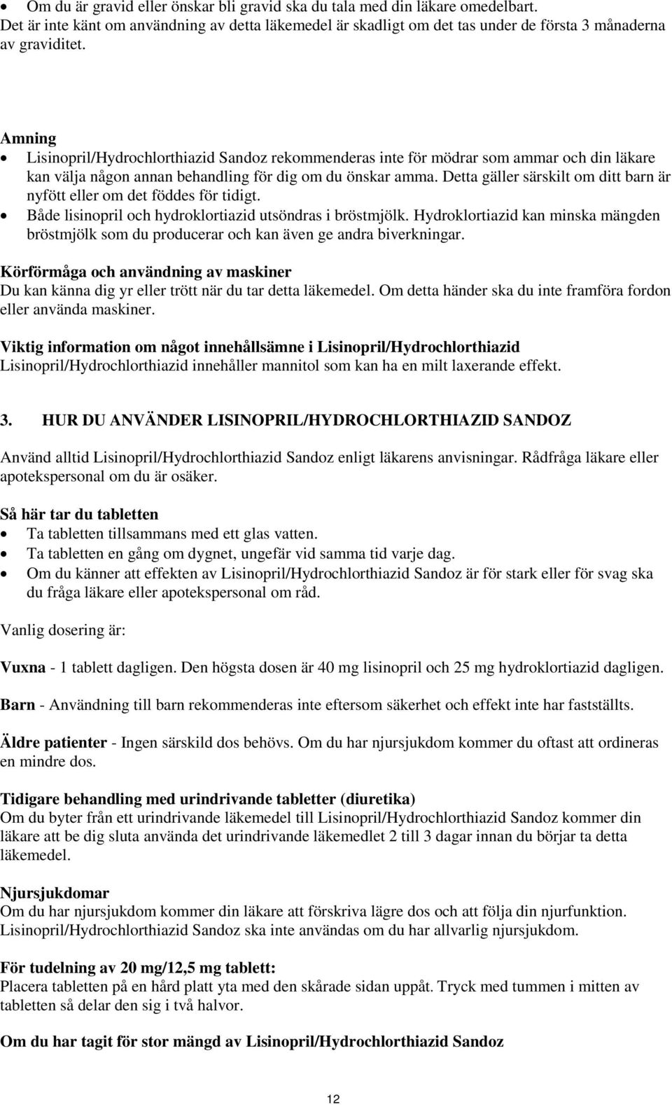 Detta gäller särskilt om ditt barn är nyfött eller om det föddes för tidigt. Både lisinopril och hydroklortiazid utsöndras i bröstmjölk.