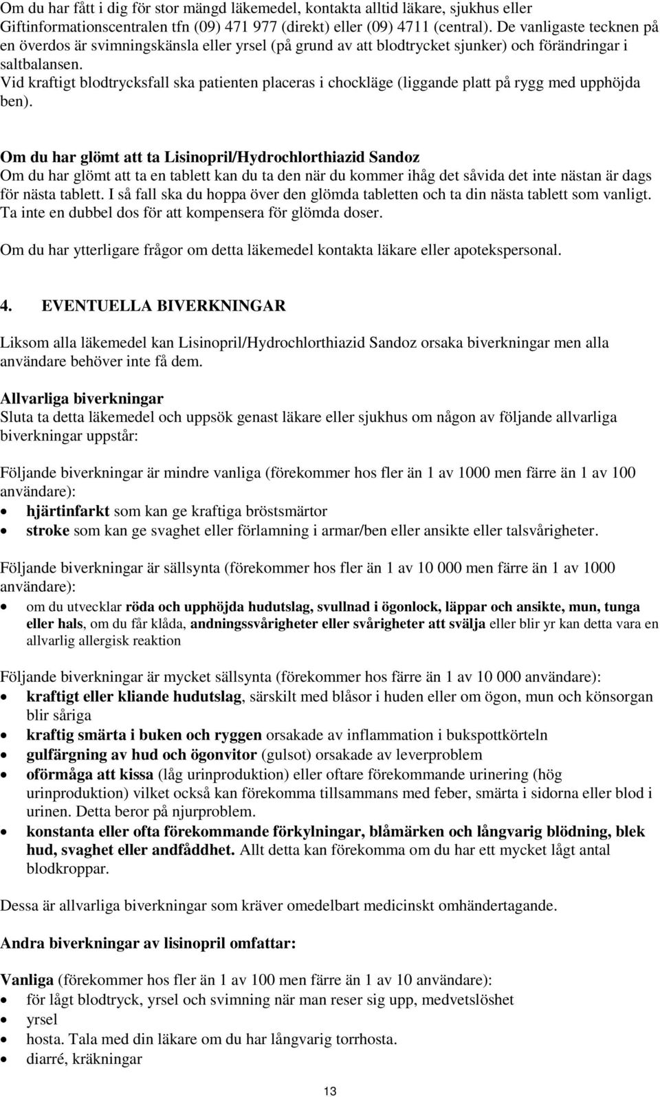 Vid kraftigt blodtrycksfall ska patienten placeras i chockläge (liggande platt på rygg med upphöjda ben).