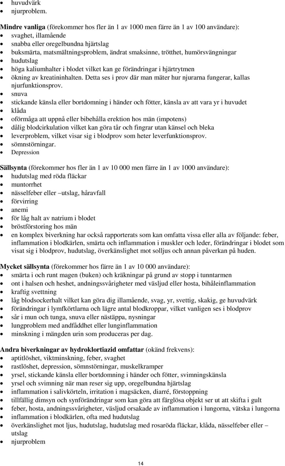 humörsvängningar hudutslag höga kaliumhalter i blodet vilket kan ge förändringar i hjärtrytmen ökning av kreatininhalten.