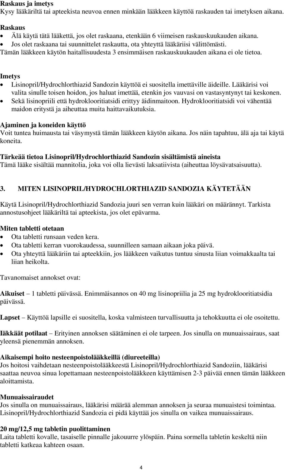 Tämän lääkkeen käytön haitallisuudesta 3 ensimmäisen raskauskuukauden aikana ei ole tietoa. Imetys Lisinopril/Hydrochlorthiazid Sandozin käyttöä ei suositella imettäville äideille.