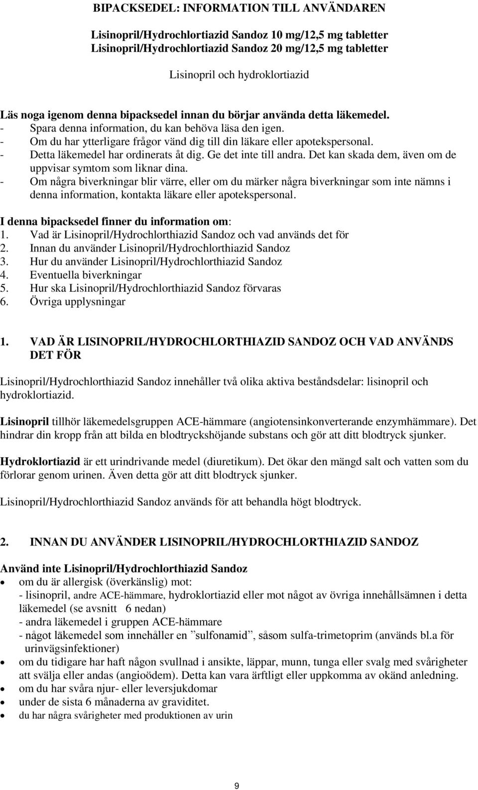 - Detta läkemedel har ordinerats åt dig. Ge det inte till andra. Det kan skada dem, även om de uppvisar symtom som liknar dina.