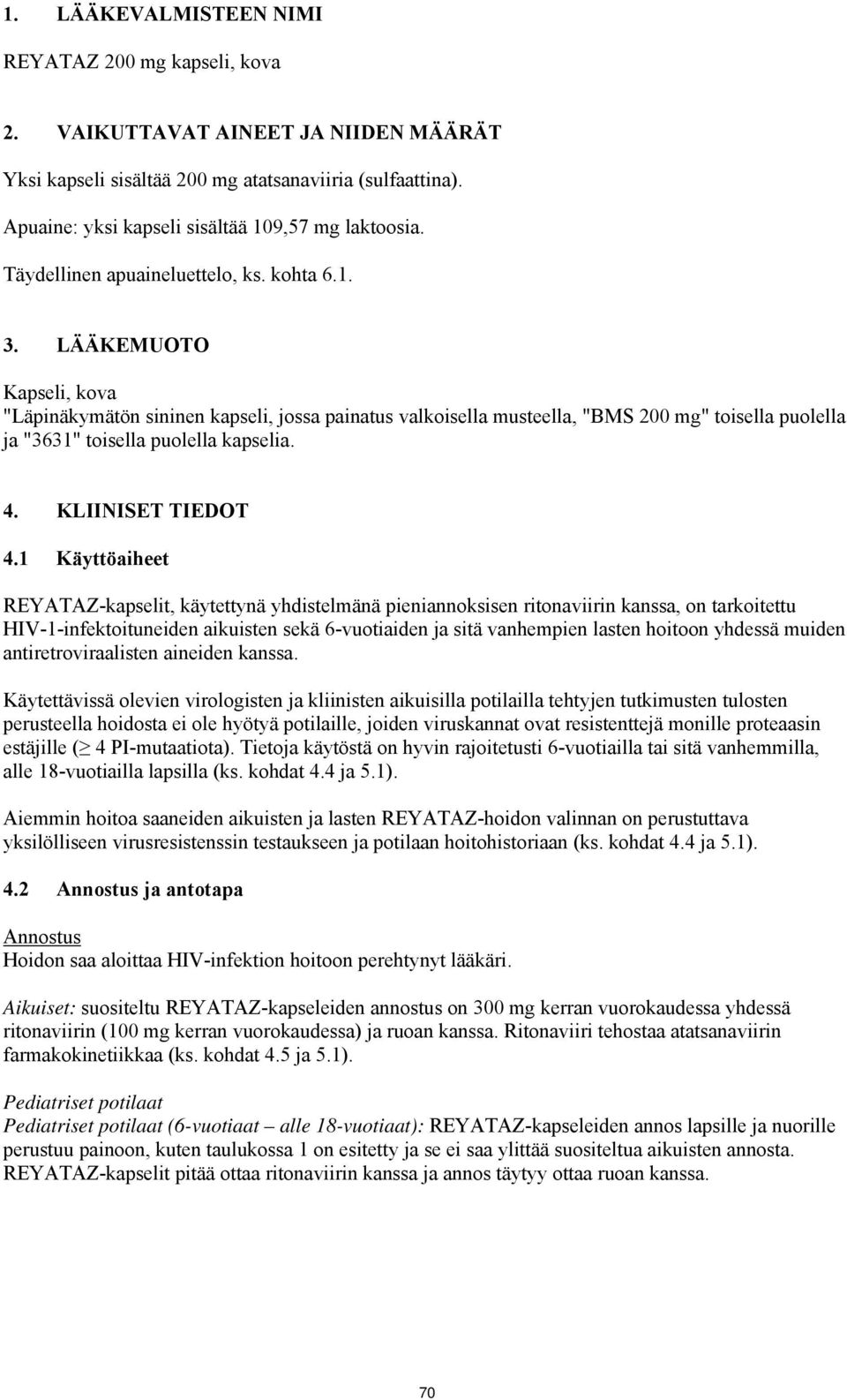 LÄÄKEMUOTO Kapseli, kova "Läpinäkymätön sininen kapseli, jossa painatus valkoisella musteella, "BMS 200 mg" toisella puolella ja "3631" toisella puolella kapselia. 4. KLIINISET TIEDOT 4.