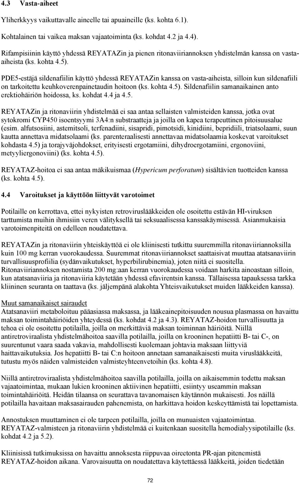 PDE5-estäjä sildenafiilin käyttö yhdessä REYATAZin kanssa on vasta-aiheista, silloin kun sildenafiili on tarkoitettu keuhkoverenpainetaudin hoitoon (ks. kohta 4.5).