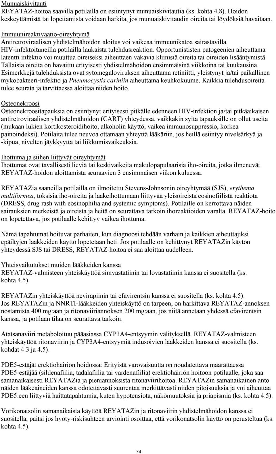 Immuunireaktivaatio-oireyhtymä Antiretroviraalisen yhdistelmähoidon aloitus voi vaikeaa immuunikatoa sairastavilla HIV-infektoituneilla potilailla laukaista tulehdusreaktion.