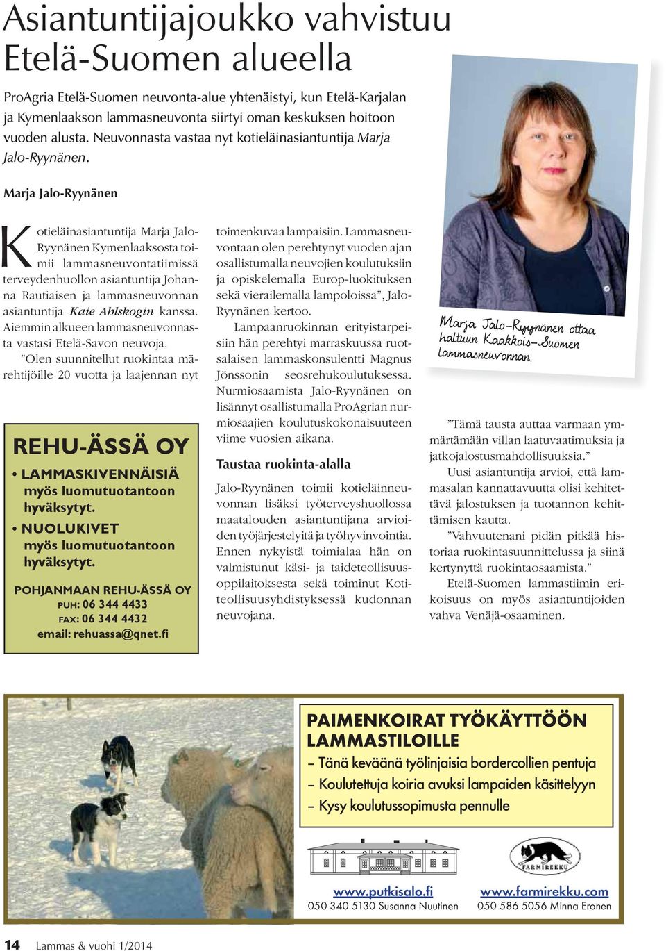 Marja Jalo-Ryynänen Kotieläinasiantuntija Marja Jalo- Ryynänen Kymenlaaksosta toimii lammasneuvontatiimissä terveydenhuollon asiantuntija Johanna Rautiaisen ja lammasneuvonnan asiantuntija Kaie