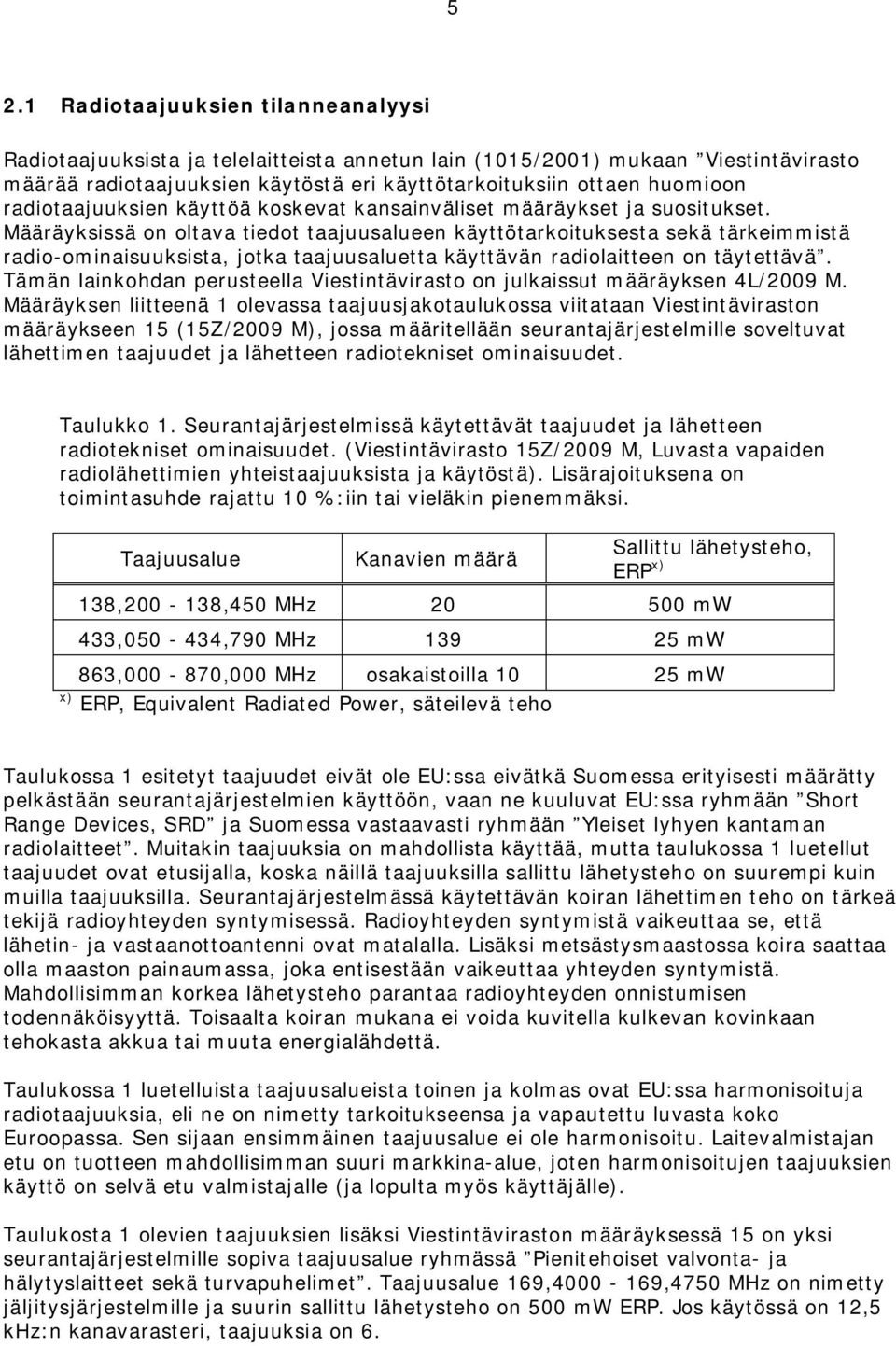 Määräyksissä on oltava tiedot taajuusalueen käyttötarkoituksesta sekä tärkeimmistä radio-ominaisuuksista, jotka taajuusaluetta käyttävän radiolaitteen on täytettävä.