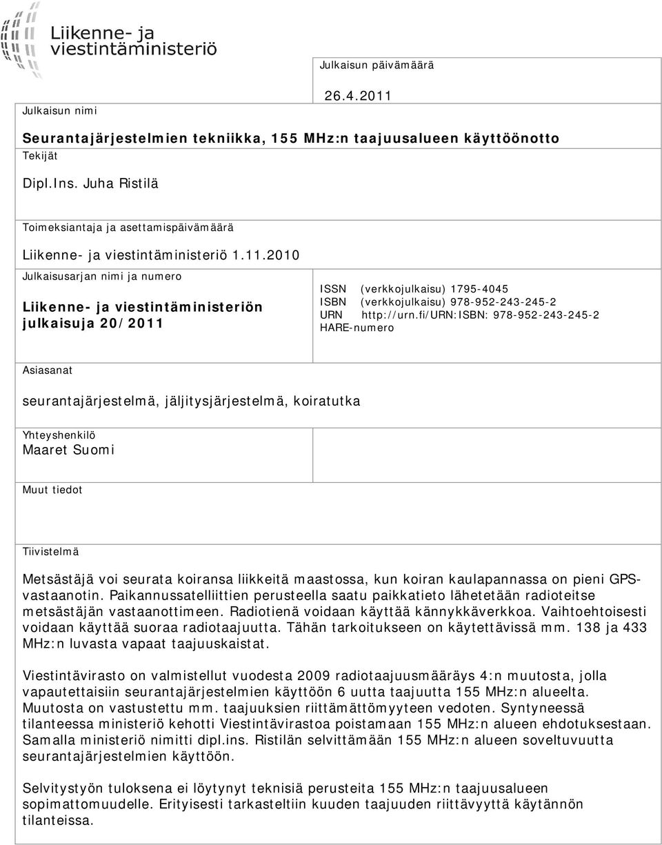 2010 Julkaisusarjan nimi ja numero Liikenne- ja viestintäministeriön julkaisuja 20/2011 ISSN (verkkojulkaisu) 1795-4045 ISBN (verkkojulkaisu) 978-952-243-245-2 URN http://urn.