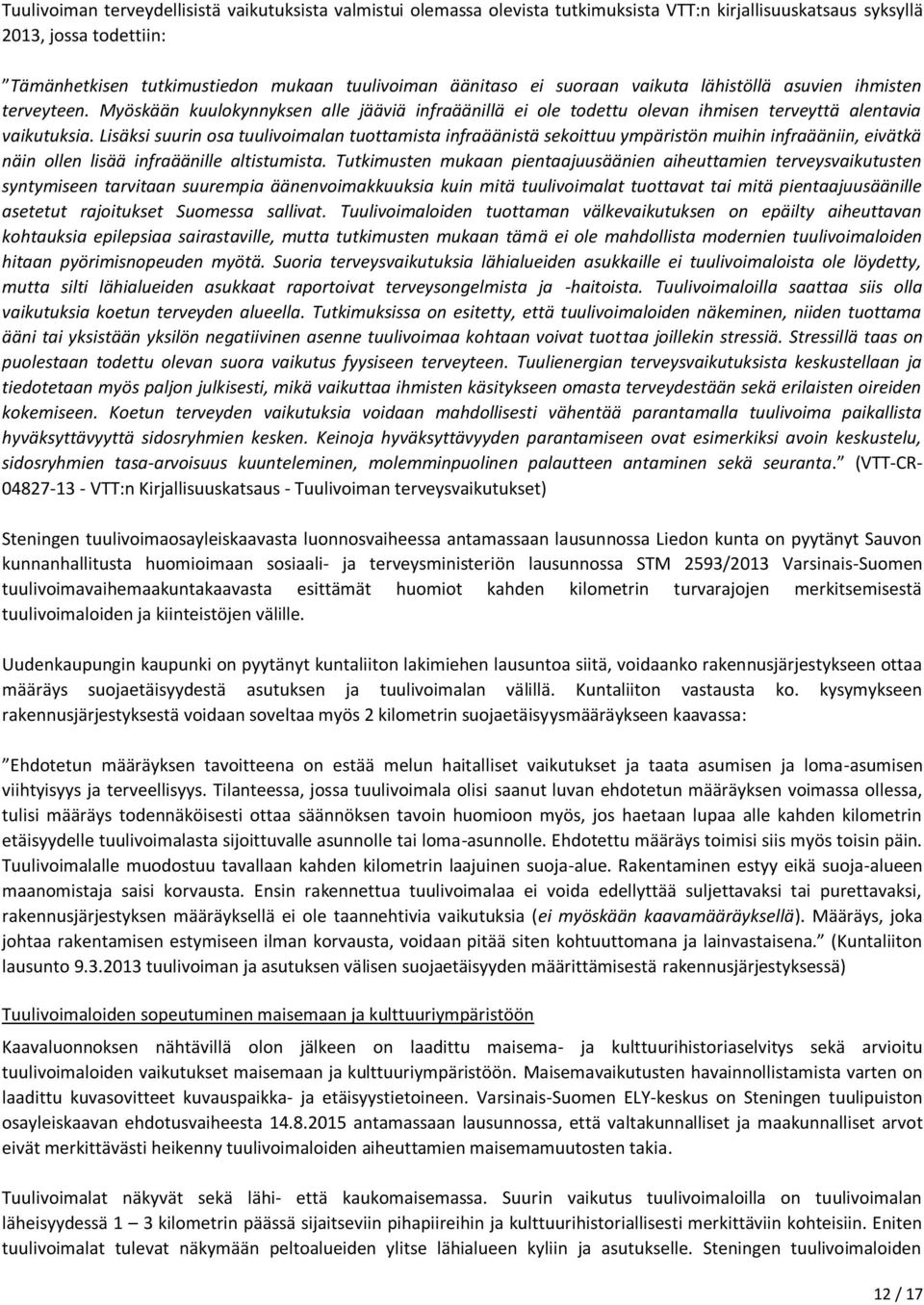 Lisäksi suurin osa tuulivoimalan tuottamista infraäänistä sekoittuu ympäristön muihin infraääniin, eivätkä näin ollen lisää infraäänille altistumista.