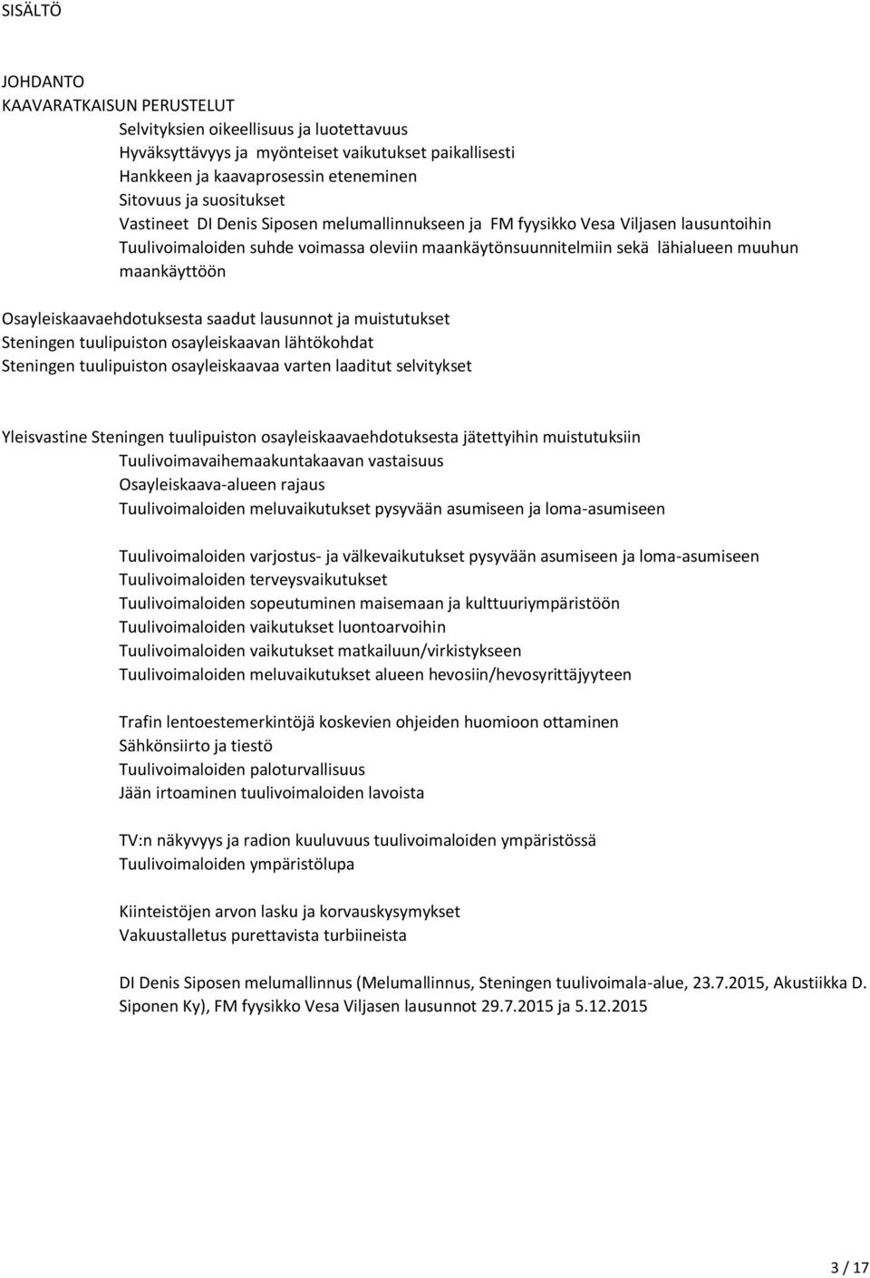 Osayleiskaavaehdotuksesta saadut lausunnot ja muistutukset Steningen tuulipuiston osayleiskaavan lähtökohdat Steningen tuulipuiston osayleiskaavaa varten laaditut selvitykset Yleisvastine Steningen