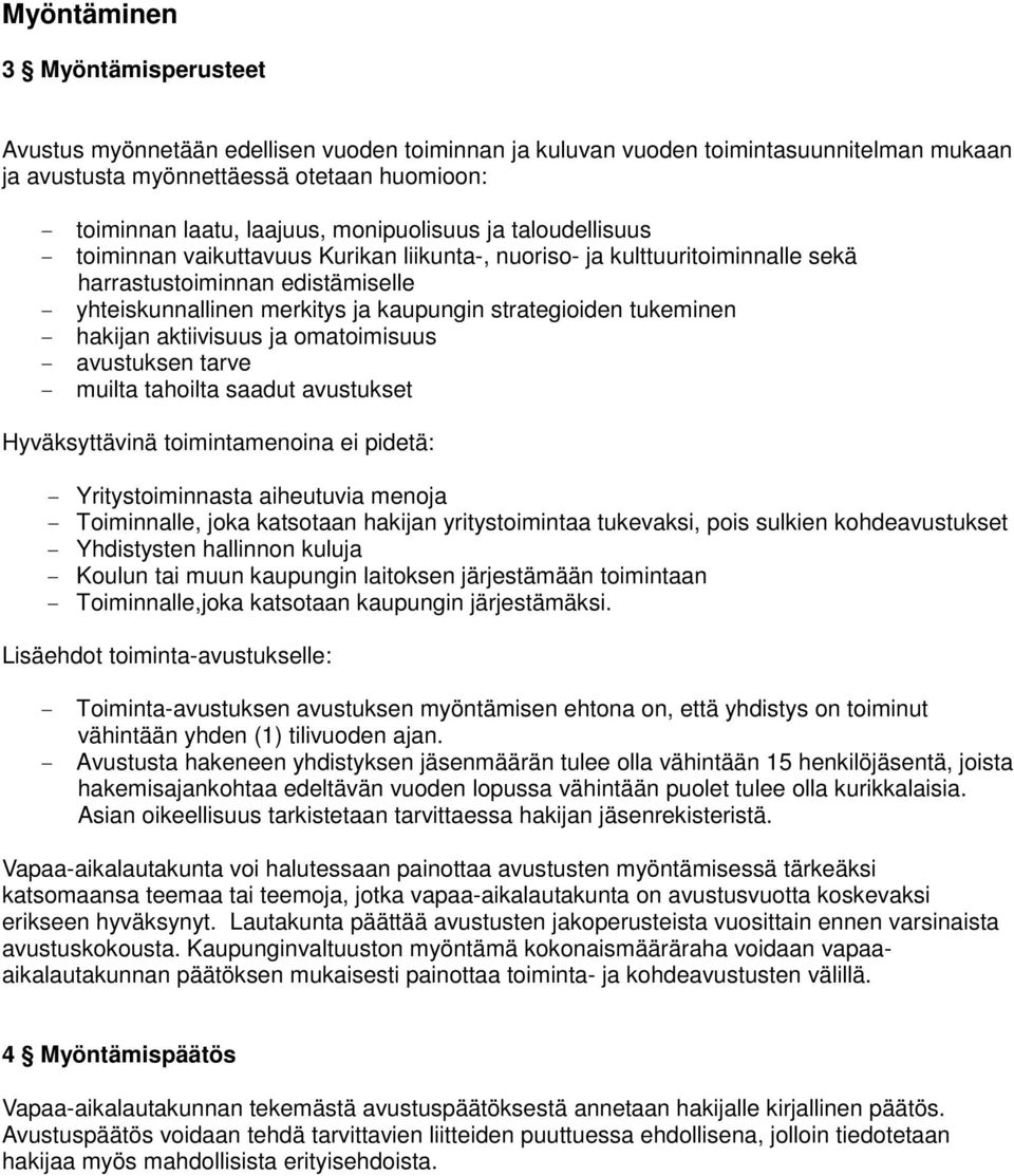 strategioiden tukeminen - hakijan aktiivisuus ja omatoimisuus - avustuksen tarve - muilta tahoilta saadut avustukset Hyväksyttävinä toimintamenoina ei pidetä: - Yritystoiminnasta aiheutuvia menoja -