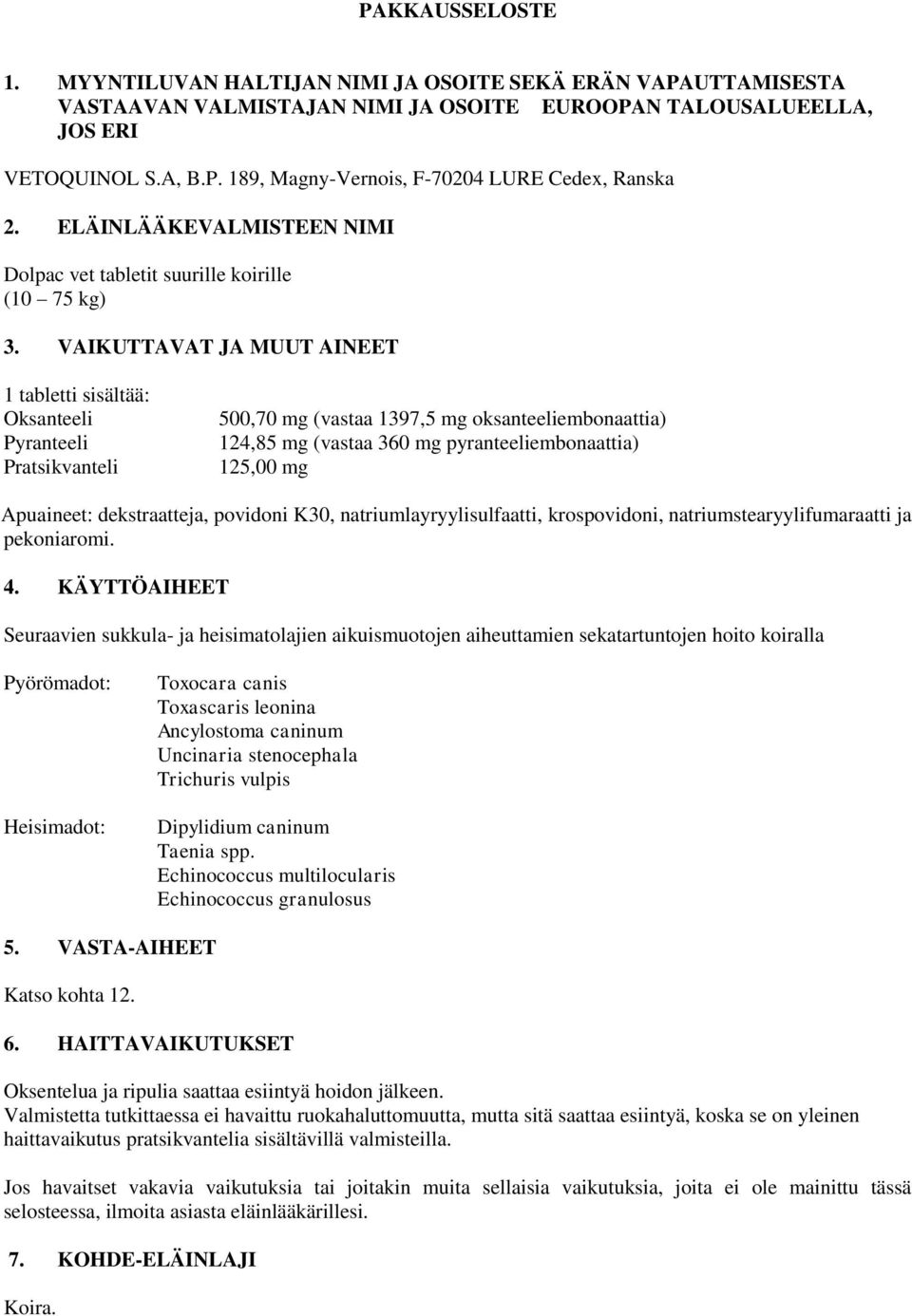 VAIKUTTAVAT JA MUUT AINEET 1 tabletti sisältää: Oksanteeli Pyranteeli Pratsikvanteli 500,70 mg (vastaa 1397,5 mg oksanteeliembonaattia) 124,85 mg (vastaa 360 mg pyranteeliembonaattia) 125,00 mg