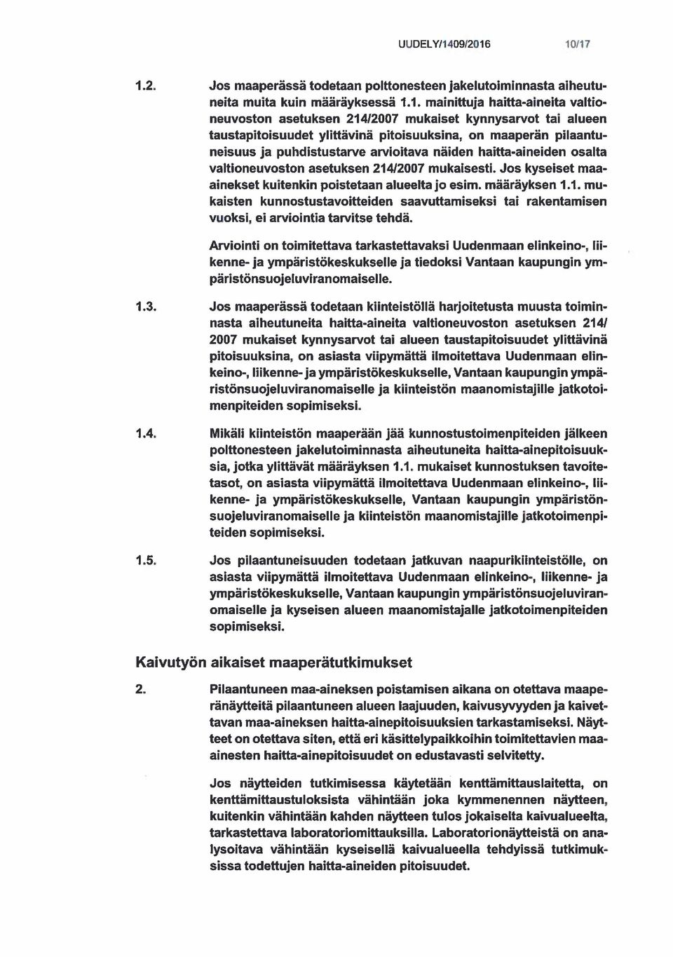 10/17 1.2. Jos maaperässä todetaan polttonesteen jakelutoiminnasta aiheutu neita muita kuin määräyksessä 1.1. mainittuja haitta-aineita valtio neuvoston asetuksen 21412007 mukaiset kynnysarvot tai