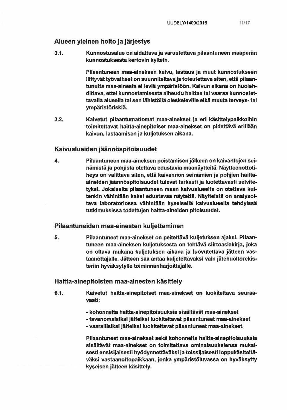 Kaivun aikana on huoleh dittava, ettei kunnostamisesta aiheudu haittaa tai vaaraa kunnostet tavalla alueella tai sen lähistöllä oleskeleville eikä muuta terveys- tai ympäristöriskiä. 3.2.