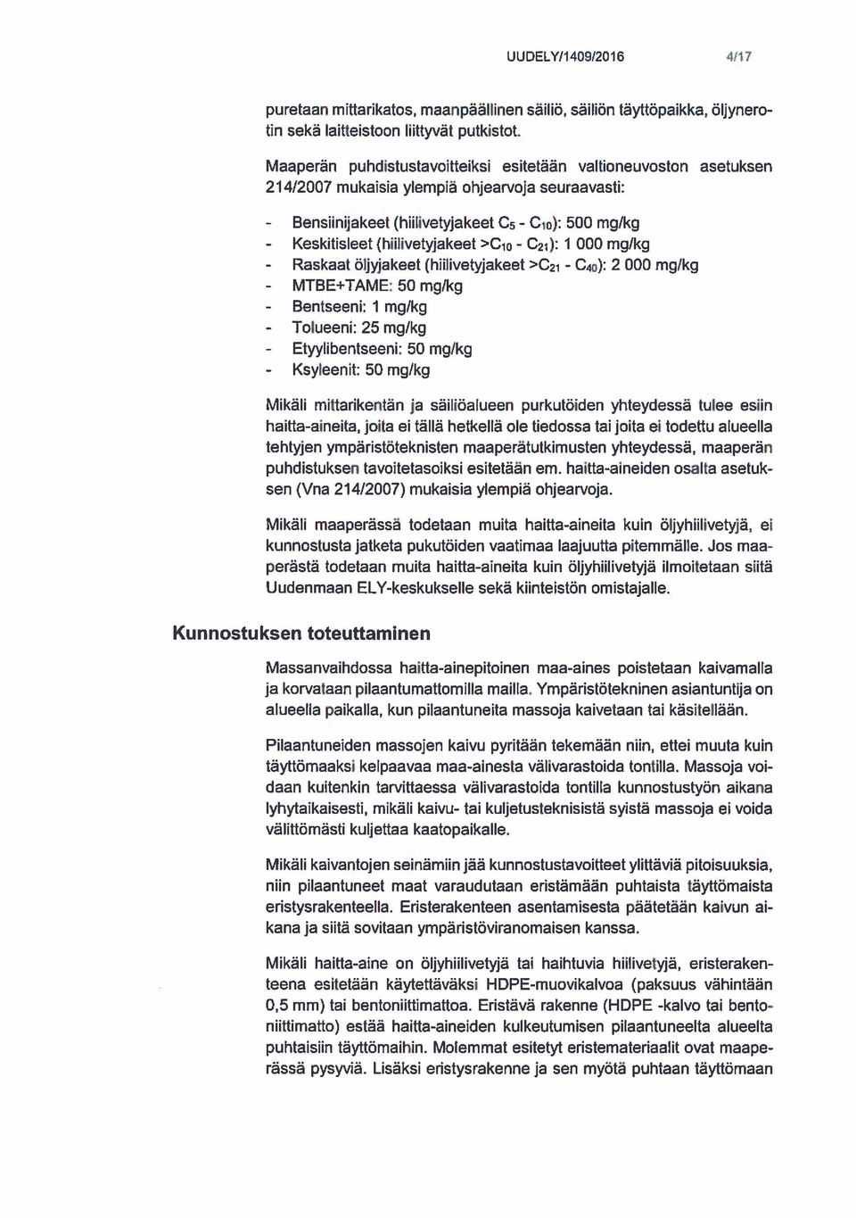 (hiilivetyjakeet >Cio - Ci): 1 000 mg/kg Raskaat öljyjakeet (hhlivetyjakeet >C21 - Co): 2 000 mg/kg - MTBE+TAME: 50 mg/kg - Bentseeni: 1 mglkg - Tolueeni: 25 mg/kg - Etyylibentseeni: 50 mg/kg -