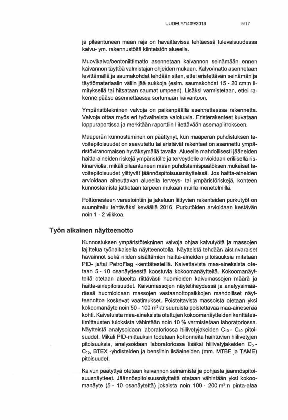 Kalvo/matto asennetaan levittämällä ja saumakohdat tehdään siten, ettei eristettävän seinämän ja täyttömateriaalin väliin jää aukkoja (esim.