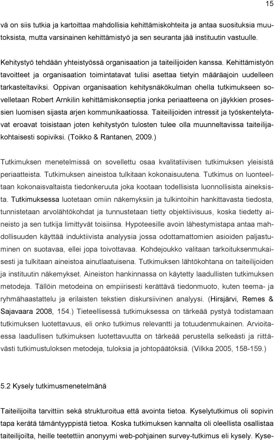 Oppivan organisaation kehitysnäkökulman ohella tutkimukseen sovelletaan Robert Arnkilin kehittämiskonseptia jonka periaatteena on jäykkien prosessien luomisen sijasta arjen kommunikaatiossa.