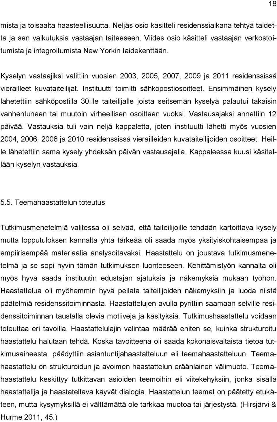 Kyselyn vastaajiksi valittiin vuosien 2003, 2005, 2007, 2009 ja 2011 residenssissä vierailleet kuvataiteilijat. Instituutti toimitti sähköpostiosoitteet.