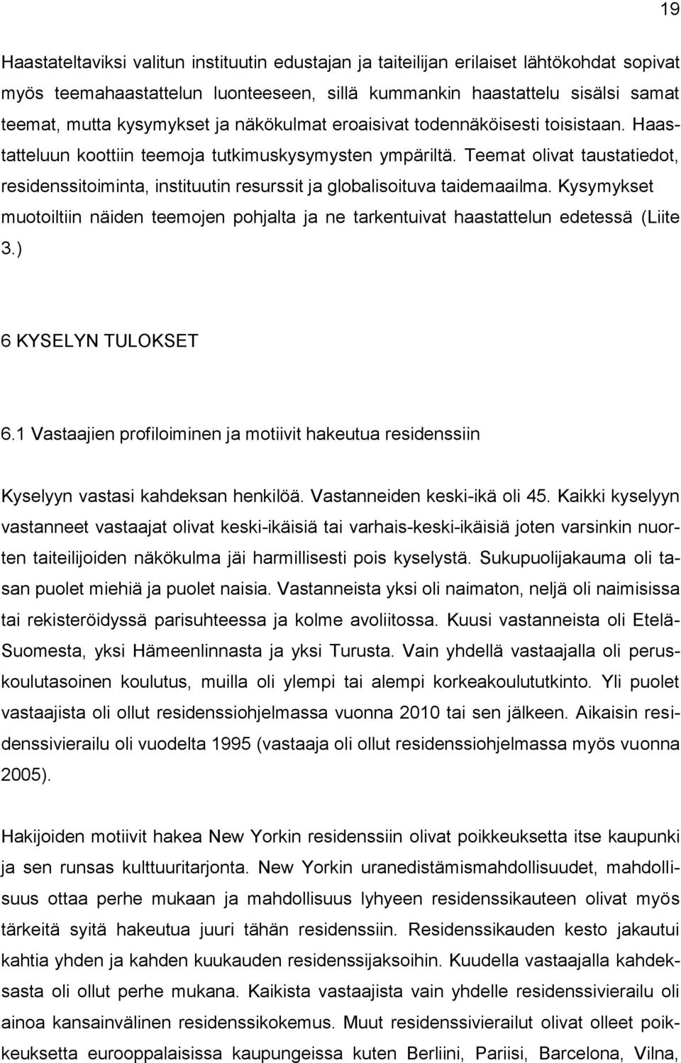 Teemat olivat taustatiedot, residenssitoiminta, instituutin resurssit ja globalisoituva taidemaailma. Kysymykset muotoiltiin näiden teemojen pohjalta ja ne tarkentuivat haastattelun edetessä (Liite 3.