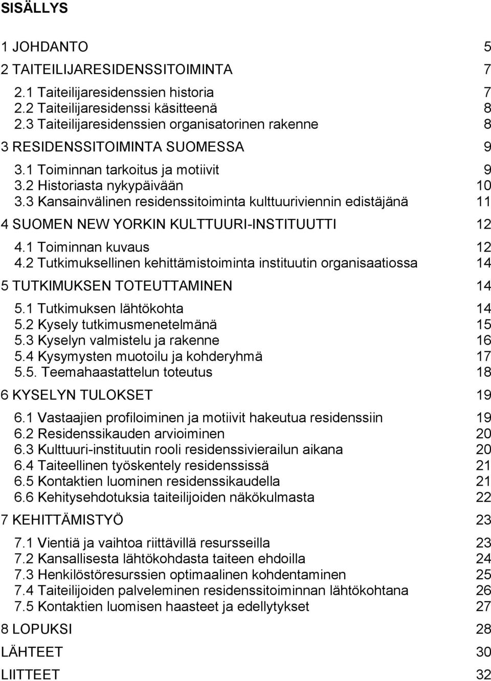 3 Kansainvälinen residenssitoiminta kulttuuriviennin edistäjänä 11 4 SUOMEN NEW YORKIN KULTTUURI-INSTITUUTTI 12 4.1 Toiminnan kuvaus 12 4.