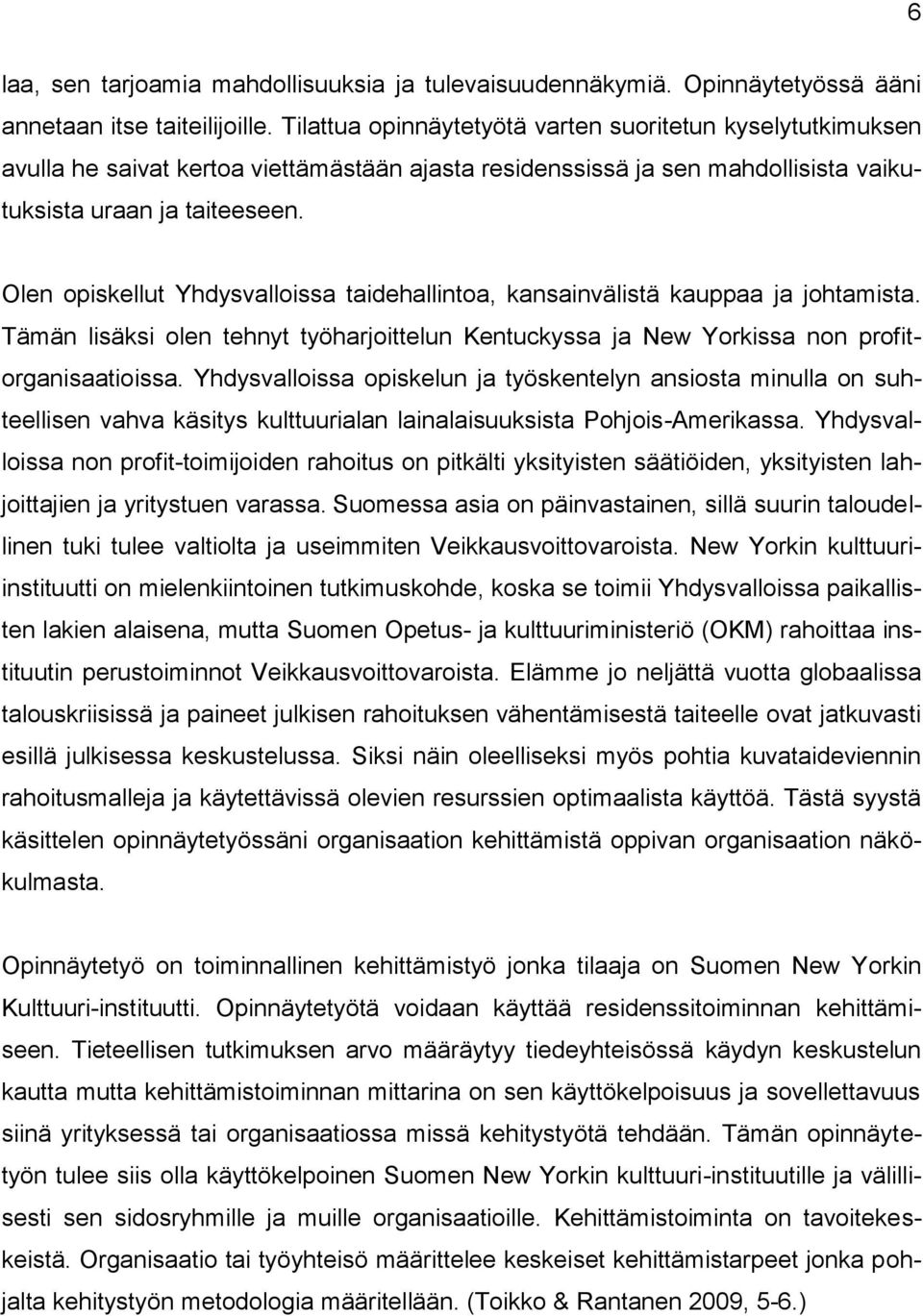 Olen opiskellut Yhdysvalloissa taidehallintoa, kansainvälistä kauppaa ja johtamista. Tämän lisäksi olen tehnyt työharjoittelun Kentuckyssa ja New Yorkissa non profitorganisaatioissa.