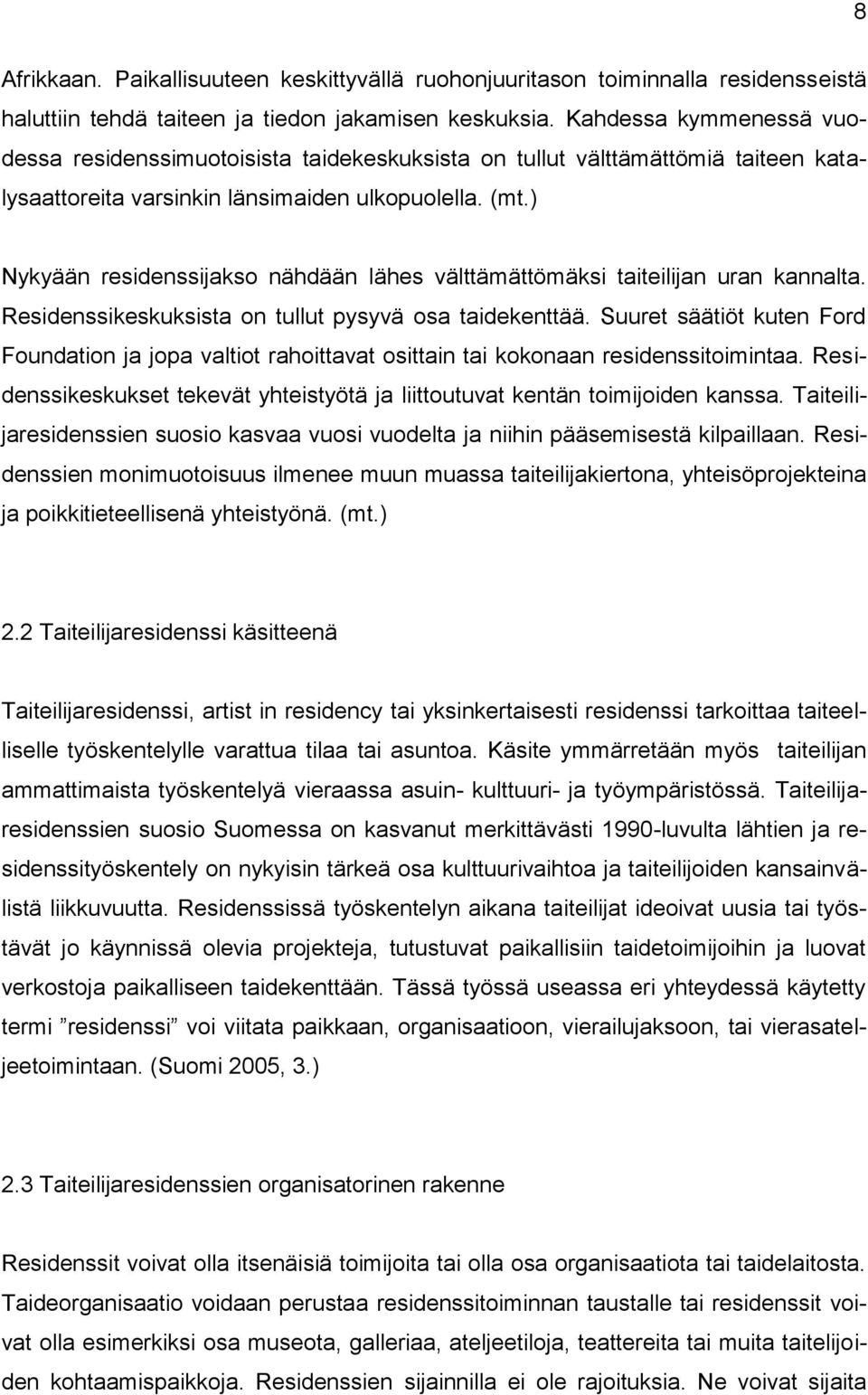 ) Nykyään residenssijakso nähdään lähes välttämättömäksi taiteilijan uran kannalta. Residenssikeskuksista on tullut pysyvä osa taidekenttää.