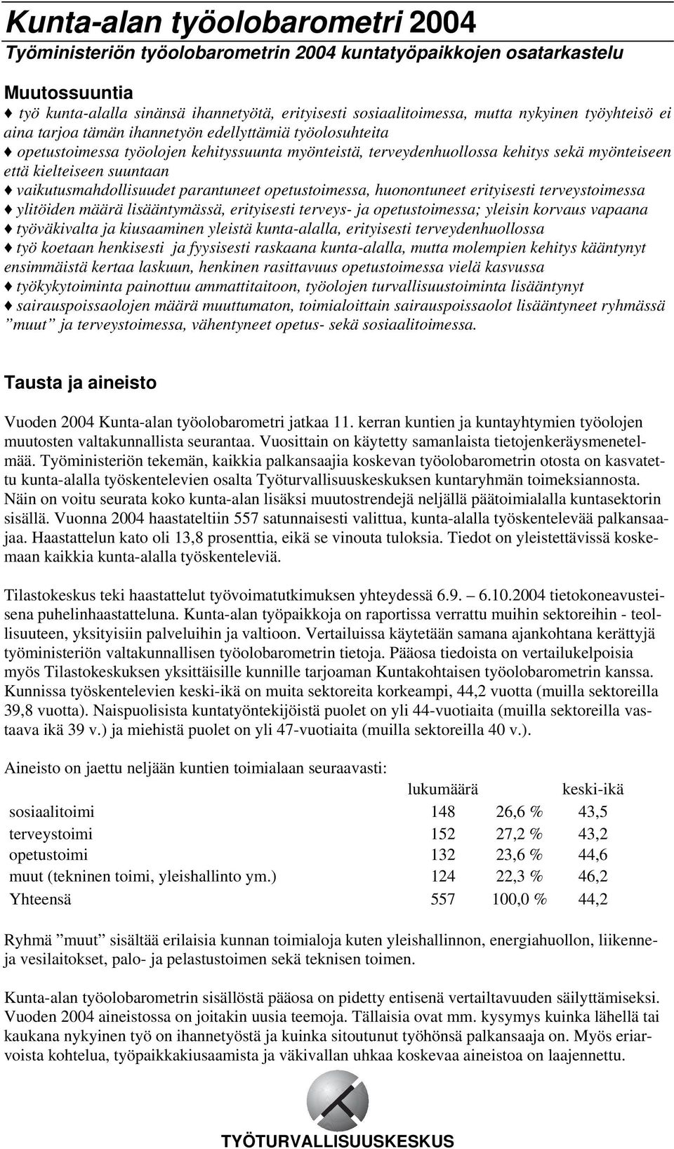 vaikutusmahdollisuudet parantuneet opetustoimessa, huonontuneet erityisesti terveystoimessa ylitöiden määrä lisääntymässä, erityisesti terveys- ja opetustoimessa; yleisin korvaus vapaana työväkivalta