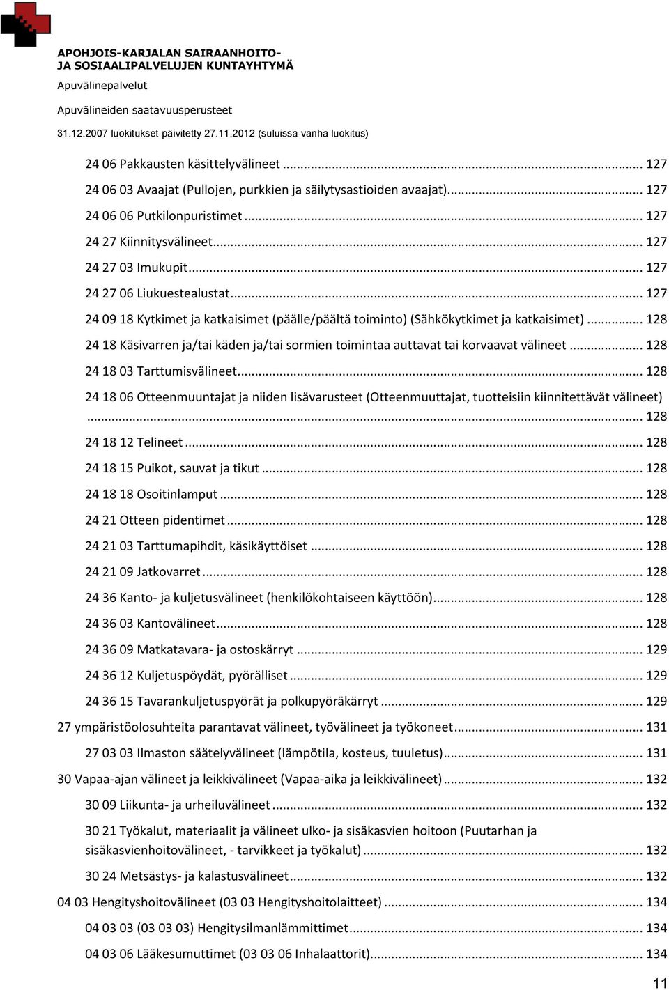 .. 128 24 18 Käsivarren ja/tai käden ja/tai sormien toimintaa auttavat tai korvaavat välineet... 128 24 18 03 Tarttumisvälineet.