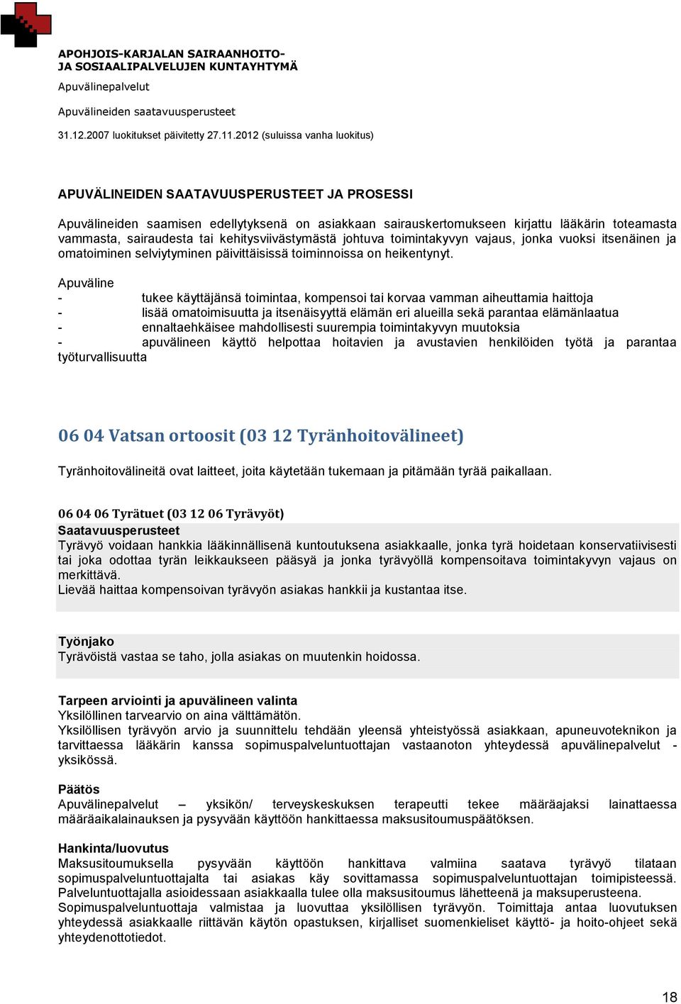 Apuväline - tukee käyttäjänsä toimintaa, kompensoi tai korvaa vamman aiheuttamia haittoja - lisää omatoimisuutta ja itsenäisyyttä elämän eri alueilla sekä parantaa elämänlaatua - ennaltaehkäisee