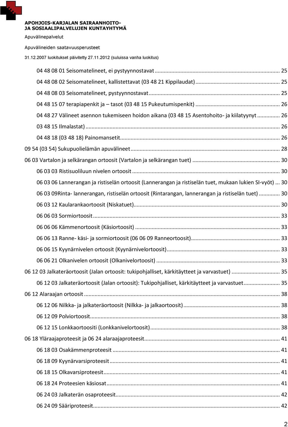 .. 26 04 48 18 (03 48 18) Painomansetit... 26 09 54 (03 54) Sukupuolielämän apuvälineet... 28 06 03 Vartalon ja selkärangan ortoosit (Vartalon ja selkärangan tuet).