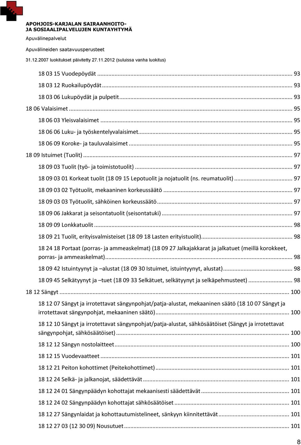 reumatuolit)... 97 18 09 03 02 Työtuolit, mekaaninen korkeussäätö... 97 18 09 03 03 Työtuolit, sähköinen korkeussäätö... 97 18 09 06 Jakkarat ja seisontatuolit (seisontatuki).