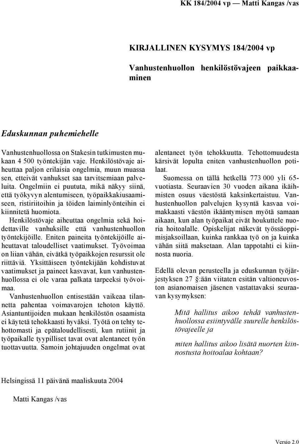 Ongelmiin ei puututa, mikä näkyy siinä, että työkyvyn alentumiseen, työpaikkakiusaamiseen, ristiriitoihin ja töiden laiminlyönteihin ei kiinnitetä huomiota.