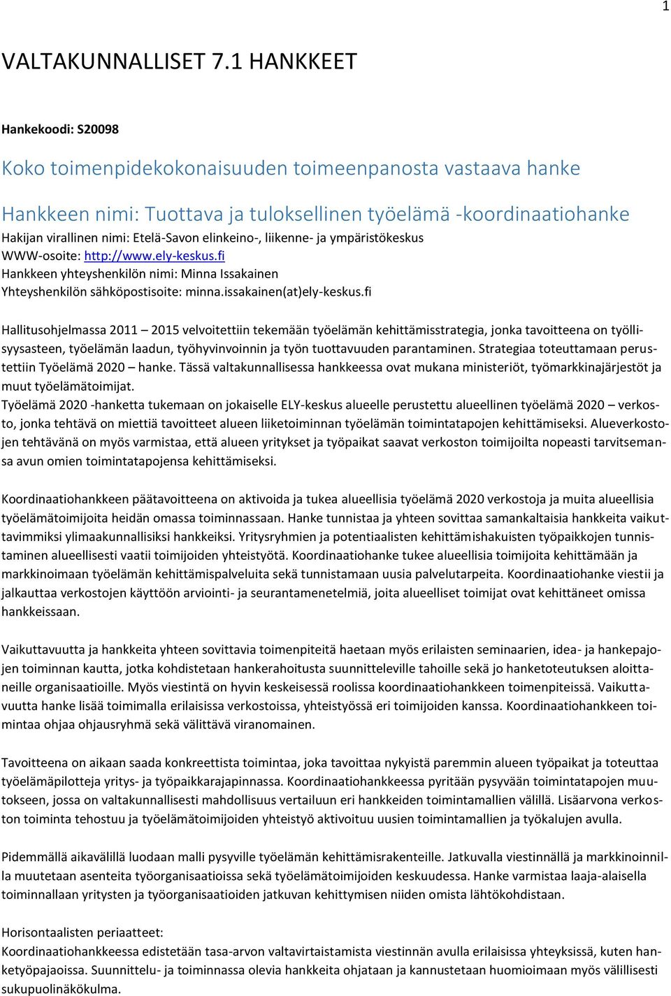 elinkeino-, liikenne- ja ympäristökeskus WWW-osoite: http://www.ely-keskus.fi Hankkeen yhteyshenkilön nimi: Minna Issakainen Yhteyshenkilön sähköpostisoite: minna.issakainen(at)ely-keskus.