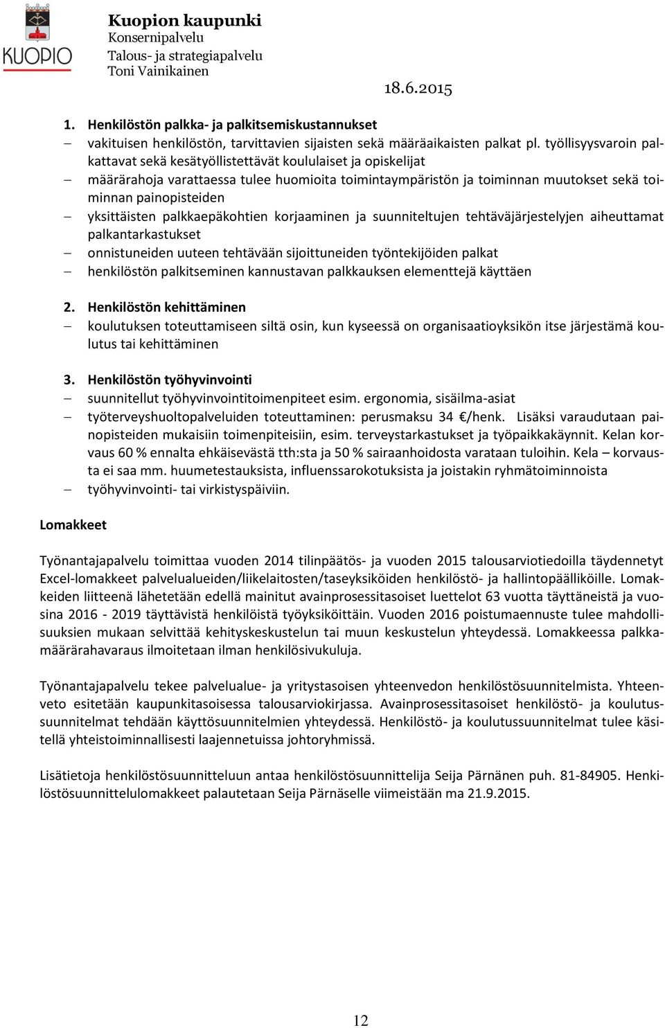 yksittäisten palkkaepäkohtien korjaaminen ja suunniteltujen tehtäväjärjestelyjen aiheuttamat palkantarkastukset onnistuneiden uuteen tehtävään sijoittuneiden työntekijöiden palkat henkilöstön