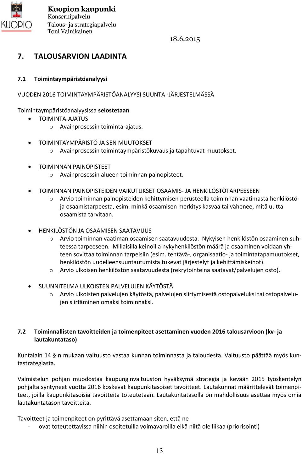 TOIMINTAYMPÄRISTÖ JA SEN MUUTOKSET o Avainprosessin toimintaympäristökuvaus ja tapahtuvat muutokset. TOIMINNAN PAINOPISTEET o Avainprosessin alueen toiminnan painopisteet.