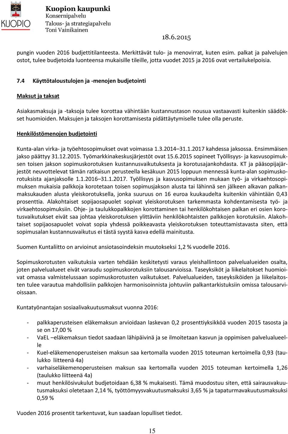 4 Käyttötaloustulojen ja -menojen budjetointi Maksut ja taksat Asiakasmaksuja ja -taksoja tulee korottaa vähintään kustannustason nousua vastaavasti kuitenkin säädökset huomioiden.