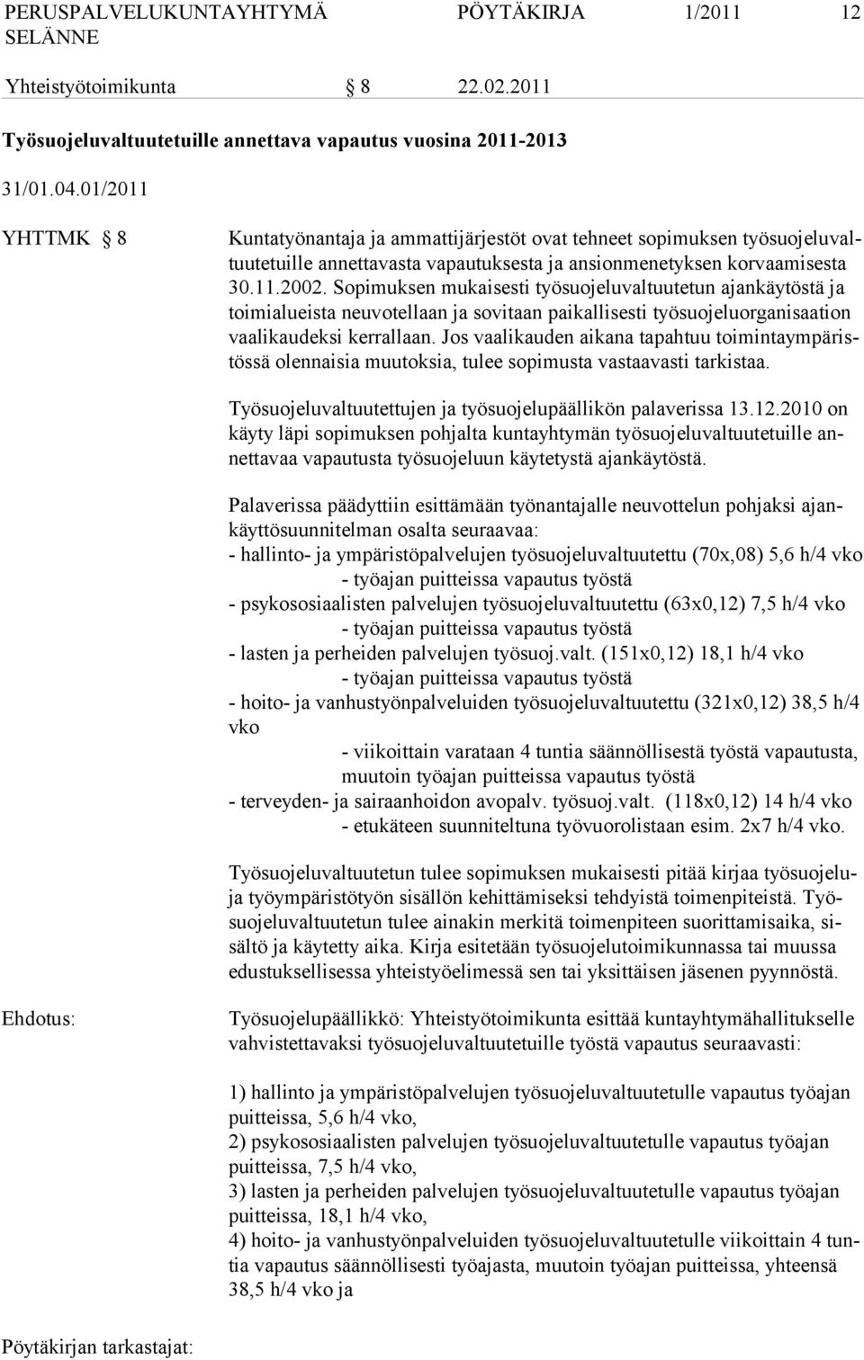 Sopimuksen mukaisesti työsuojeluvaltuutetun ajankäytöstä ja toimialueista neuvotellaan ja sovitaan paikallisesti työsuojeluorganisaation vaalikaudeksi kerrallaan.