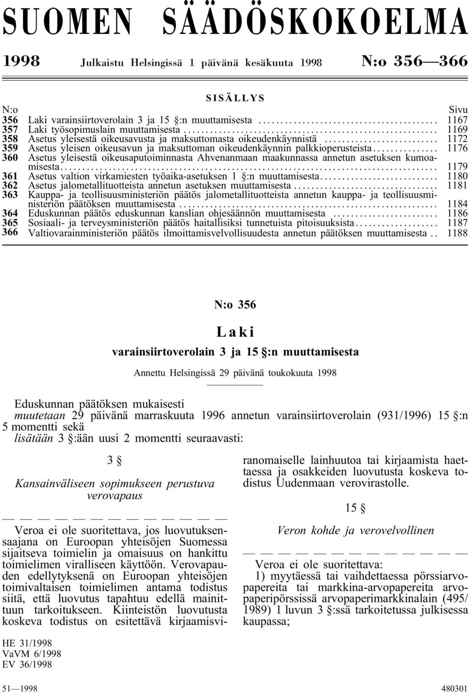 .. 1172 359 Asetus yleisen oikeusavun ja maksuttoman oikeudenkäynnin palkkioperusteista... 1176 360 Asetus yleisestä oikeusaputoiminnasta Ahvenanmaan maakunnassa annetun asetuksen kumoamisesta.