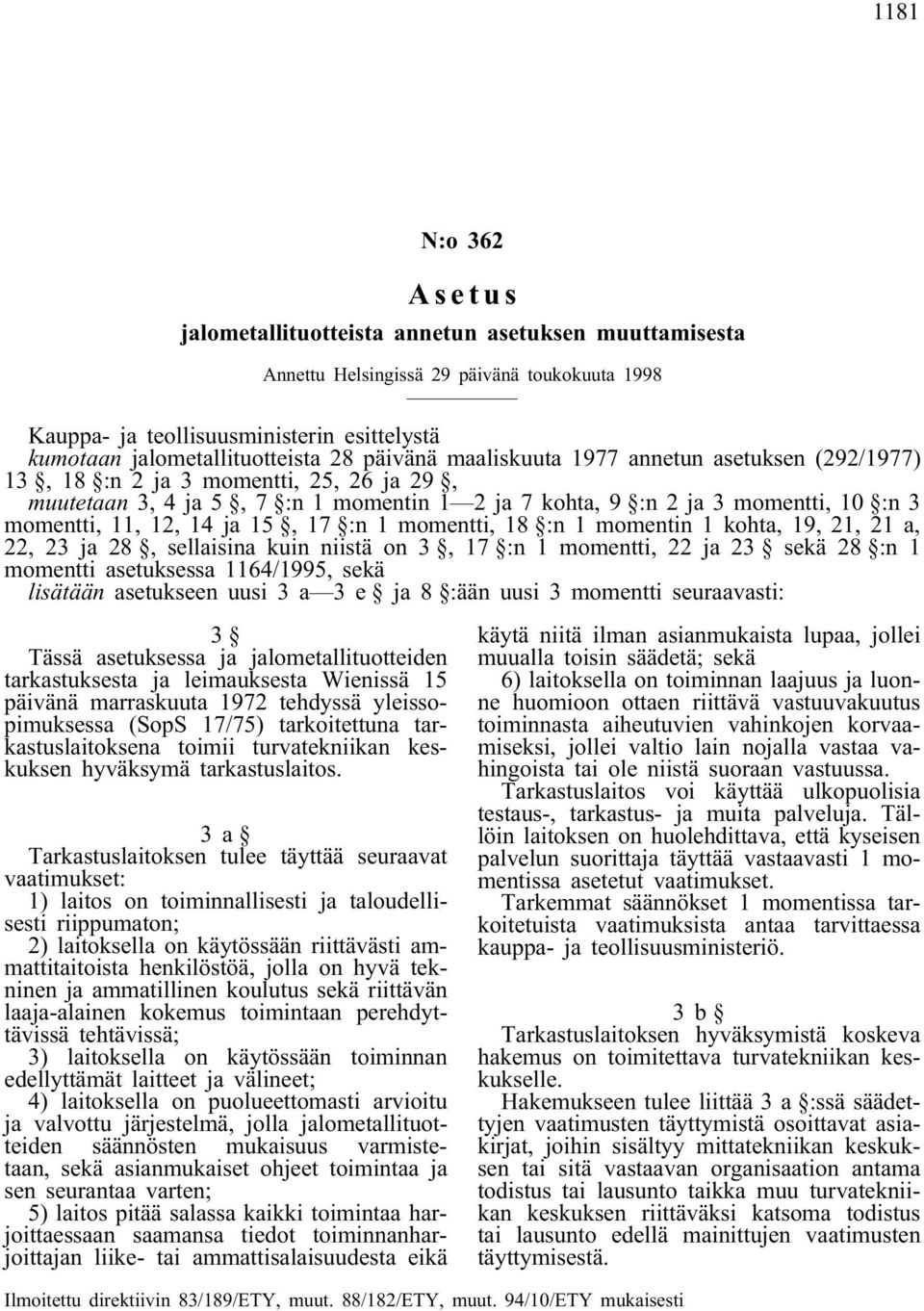 ja 15, 17 :n 1 momentti, 18 :n 1 momentin 1 kohta, 19, 21, 21 a, 22, 23 ja 28, sellaisina kuin niistä on 3, 17 :n 1 momentti, 22 ja 23 sekä 28 :n 1 momentti asetuksessa 1164/1995, sekä lisätään