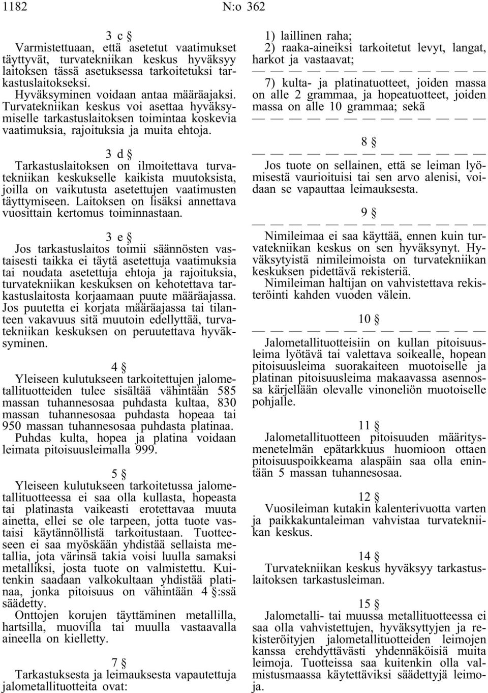 3d Tarkastuslaitoksen on ilmoitettava turvatekniikan keskukselle kaikista muutoksista, joilla on vaikutusta asetettujen vaatimusten täyttymiseen.