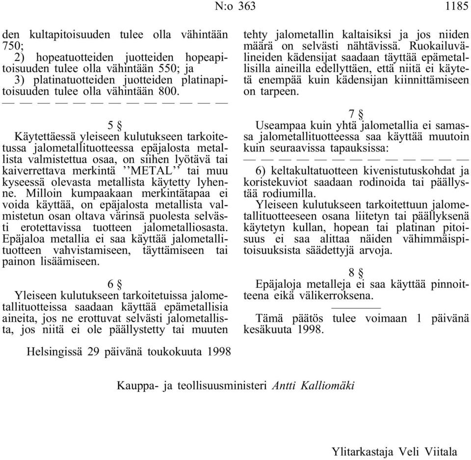 5 Käytettäessä yleiseen kulutukseen tarkoitetussa jalometallituotteessa epäjalosta metallista valmistettua osaa, on siihen lyötävä tai kaiverrettava merkintä METAL tai muu kyseessä olevasta