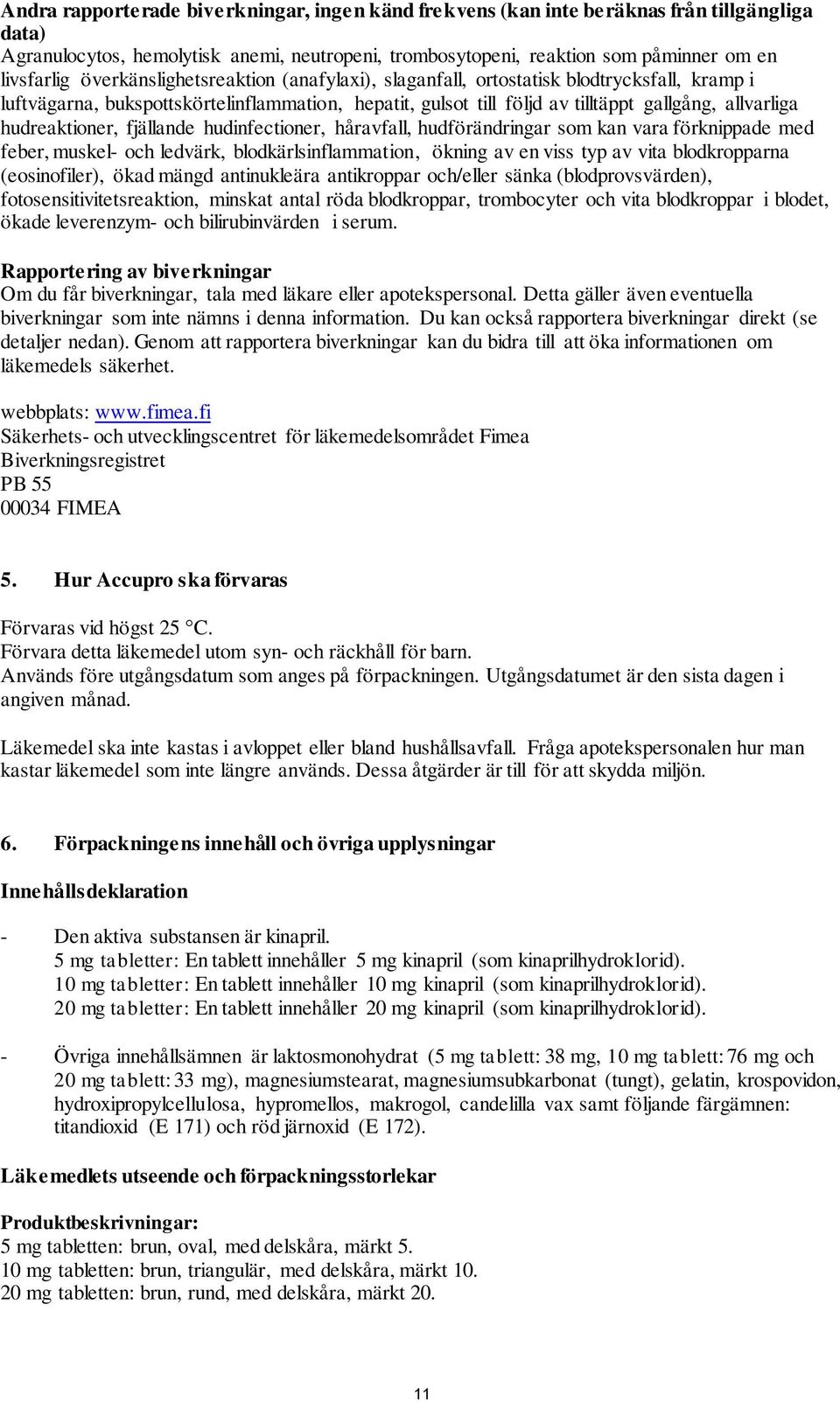 hudreaktioner, fjällande hudinfectioner, håravfall, hudförändringar som kan vara förknippade med feber, muskel- och ledvärk, blodkärlsinflammation, ökning av en viss typ av vita blodkropparna