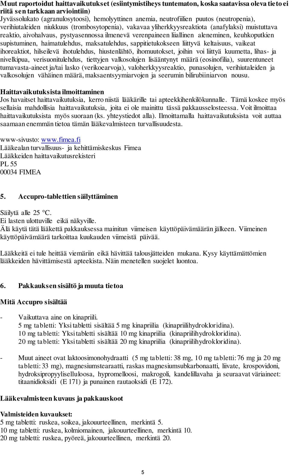 aleneminen, keuhkoputkien supistuminen, haimatulehdus, maksatulehdus, sappitietukokseen liittyvä keltaisuus, vaikeat ihoreaktiot, hilseilevä ihotulehdus, hiustenlähtö, ihomuutokset, joihin voi