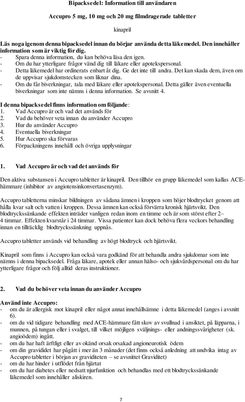 - Detta läkemedel har ordinerats enbart åt dig. Ge det inte till andra. Det kan skada dem, även om de uppvisar sjukdomstecken som liknar dina.