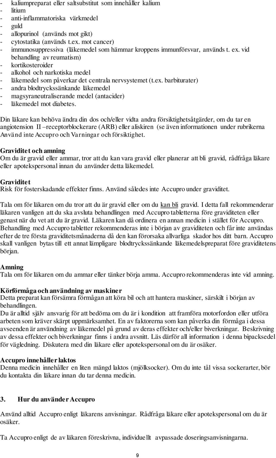 vid behandling av reumatism) - kortikosteroider - alkohol och narkotiska medel - läkemedel som påverkar det centrala nervsystemet (t.ex.