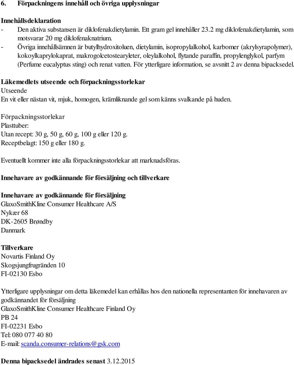 - Övriga innehållsämnen är butylhydroxitoluen, dietylamin, isopropylalkohol, karbomer (akrylsyrapolymer), kokoylkaprylokaprat, makrogolcetostearyleter, oleylalkohol, flytande paraffin,